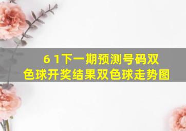 6 1下一期预测号码双色球开奖结果双色球走势图